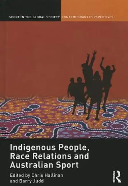 Indigenous People, Race Relations and Australian Sport by Christopher J. Hallinan