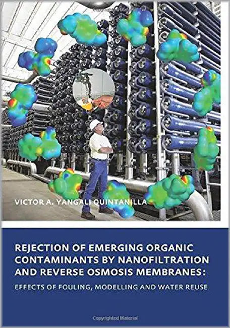 Rejection Of Emerging Organic Contaminants By Nanofiltration And Reverse Osmosis Membranes: Effects of Fouling, Modelling and Water Reuse by Victor Augusto Yangali Quintanilla