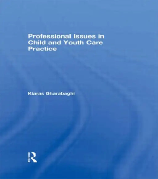 Professional Issues in Child and Youth Care Practice by Kiaras Gharabaghi