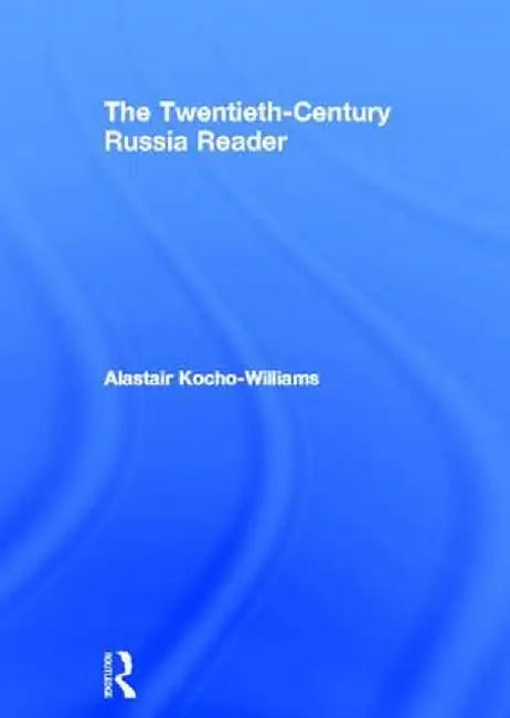 The Twentieth Century Russia Reader by Alastair Kocho-Williams
