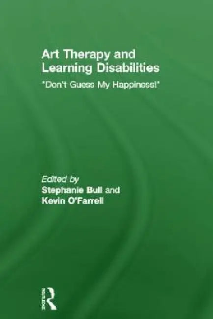 Art Therapy and Learning Disabilities: Don't Guess My Happiness by Stephanie Bull