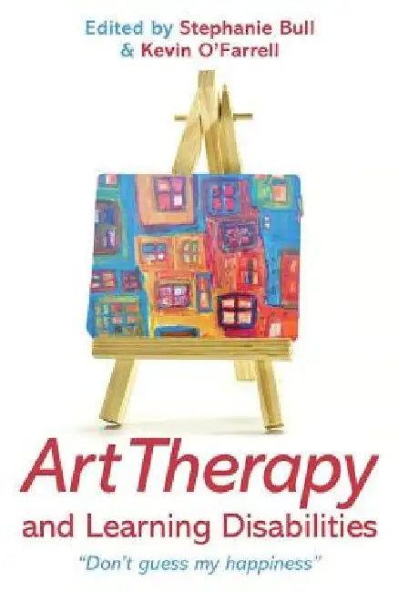 Art Therapy and Learning Disabilities: Don't Guess My Happiness by Stephanie Bull
