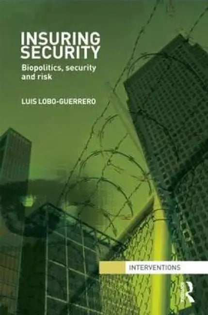 Insuring Security: Biopolitics, security and risk by Luis Lobo-Guerrero