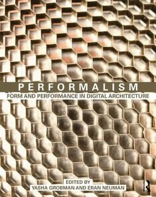 Performalism: Form and Performance in Digital Architecture by Yasha Grobman