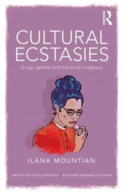 Cultural Ecstasies: Drugs, Gender and the Social Imaginary by Ilana Mountian