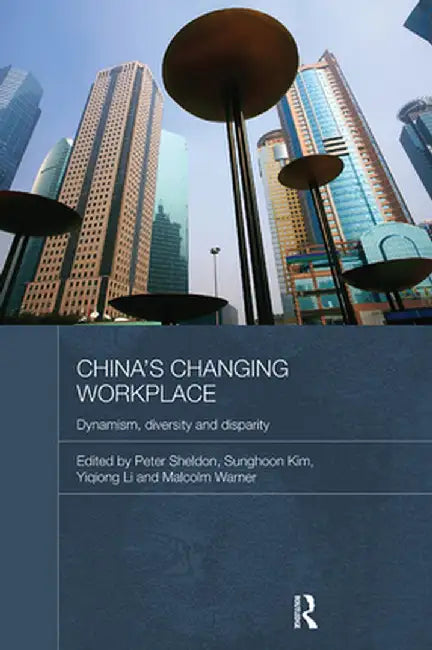 China's Changing Workplace: Dynamism, diversity and disparity by Peter Sheldon
