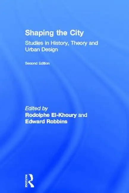 Shaping the City: Studies in History, Theory and Urban Design by Rodolphe El-Khoury