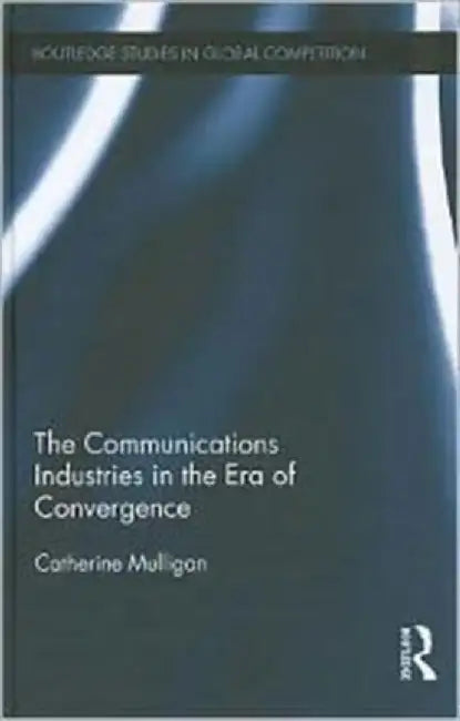 The Communications Industries in the Era of Convergence by Catherine E. A. Mulligan