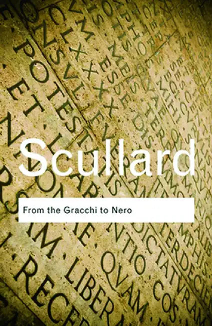 From the Gracchi to Nero: A History of Rome 133 BC to AD 68 by H.H. Scullard