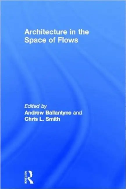 Architecture in the Space of Flows by Andrew Ballantyne
