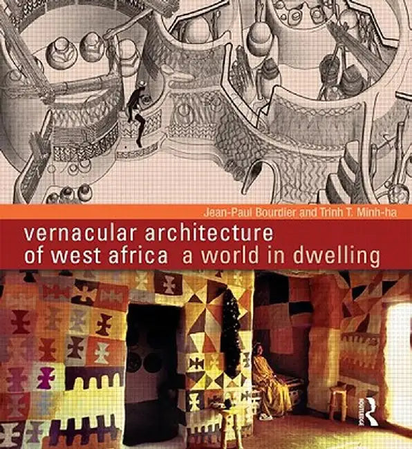 Vernacular Architecture of West Africa: A World in Dwelling by Jean-Paul Bourdier