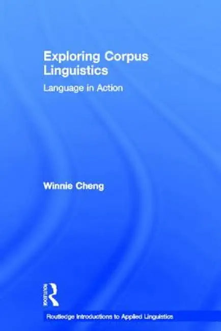 Exploring Corpus Linguistics: Language in Action by Winnie Cheng