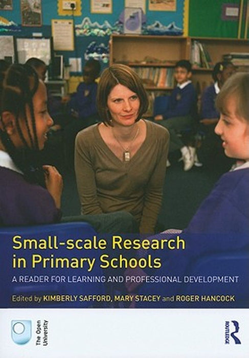 Small-Scale Research in Primary Schools: A Reader for Learning and Professional Development by Kimberly Safford