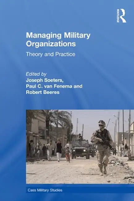 Managing Military Organizations: Theory and Practice by Joseph Soeters