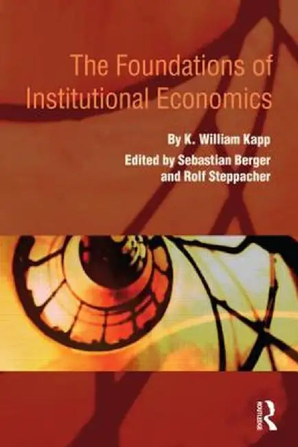 The Foundations of Institutional Economics by K. William Kapp