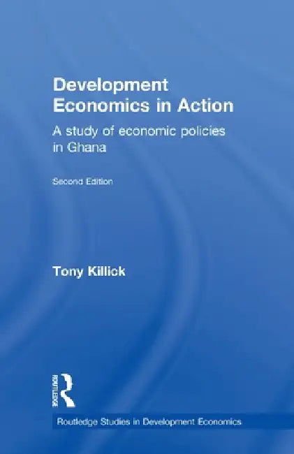 Development Economics in Action: A Study of Economic Policies in Ghana by Tony Killick