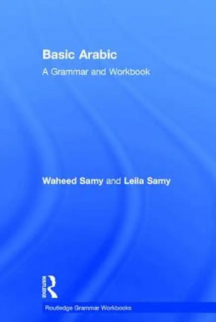 Basic Arabic: A Grammar and Workbook by Waheed Samy