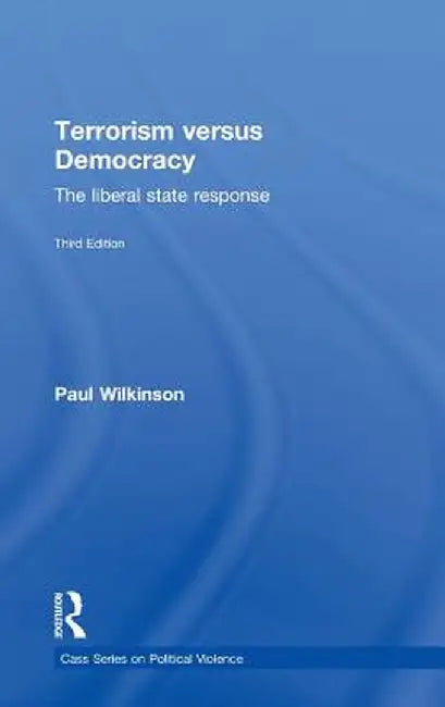 Terrorism Versus Democracy: The Liberal State Response by Paul Wilkinson