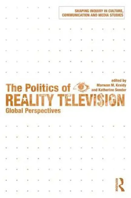 The Politics of Reality Television: Global Perspectives by Marwan M. Kraidy