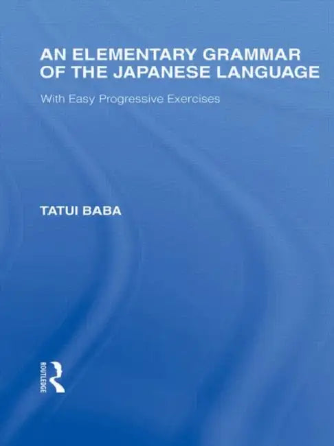 An Elementary Grammar of the Japanese Language: With Easy Progressive Exercises by Tatui Baba