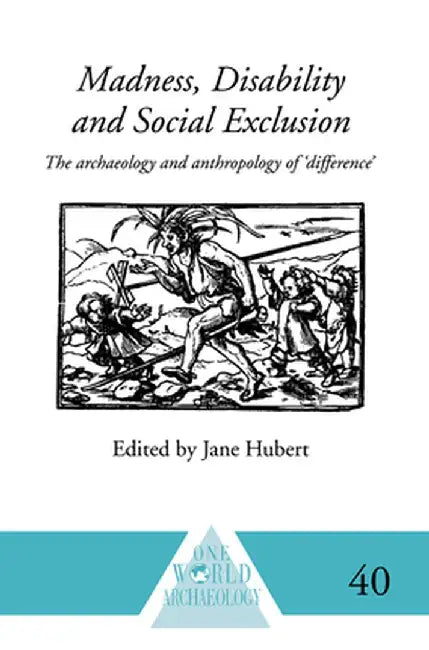 Madness, Disability and Social Exclusion: The Archaeology and Anthropology of 'Difference' by Jane Hubert