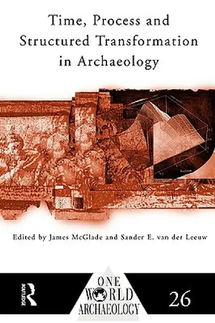 Time, Process and Structured Transformation in Archaeology by James McGlade