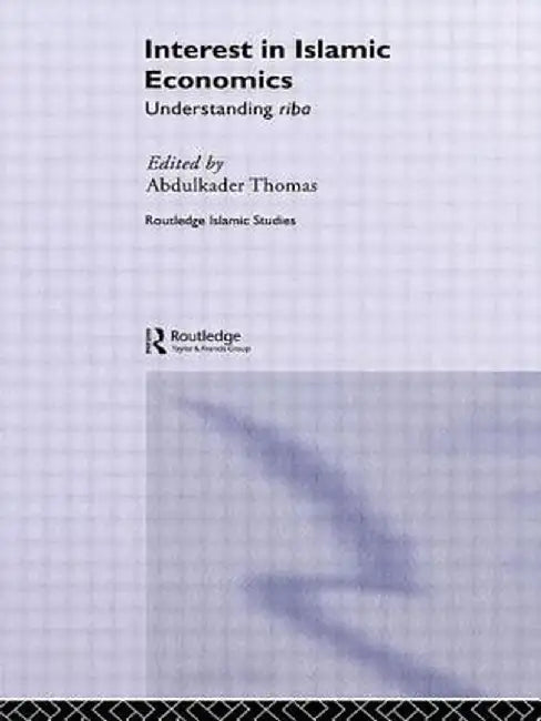 Interest in Islamic Economics: Understanding Riba by Abdulkader Thomas