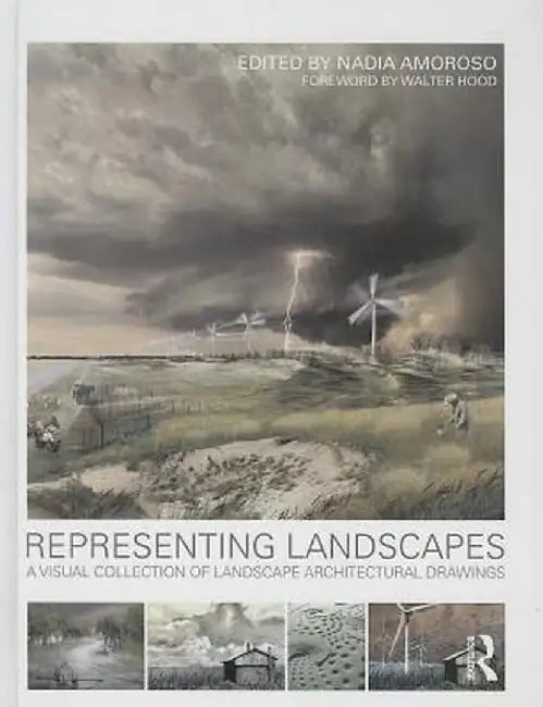 Representing Landscapes: A Visual Collection of Landscape Architectural Drawings by Nadia Amoroso