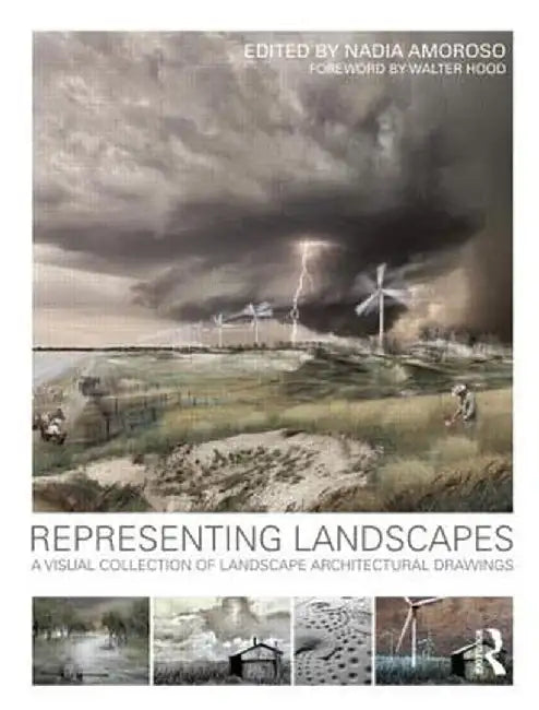 Representing Landscapes: A Visual Collection of Landscape Architectural Drawings by Nadia Amoroso