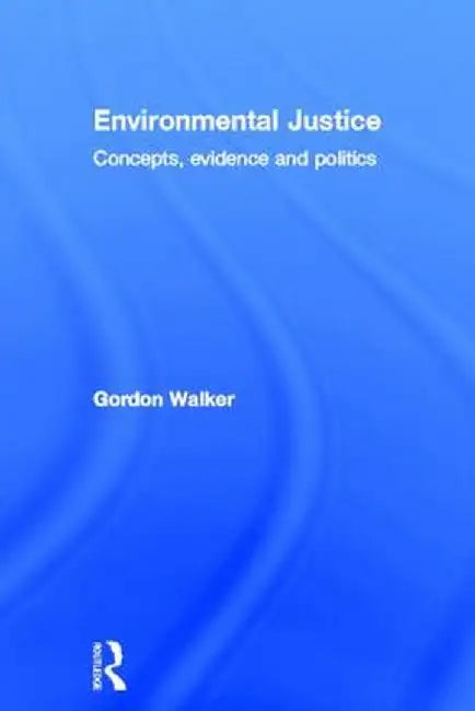 Environmental Justice: Concepts, Evidence and Politics by Gordon Walker