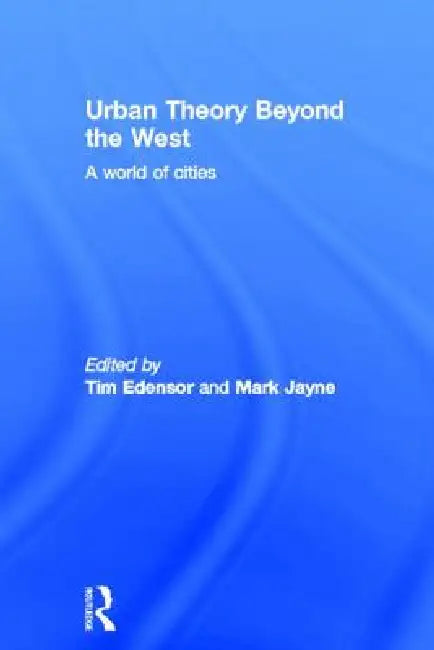 Urban Theory Beyond The West: A World Of Cities by Tim Edensor