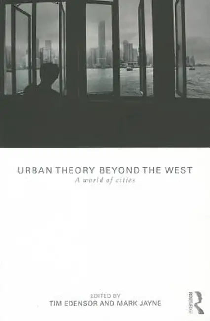 Urban Theory Beyond the West: A World of Cities by Tim Edensor