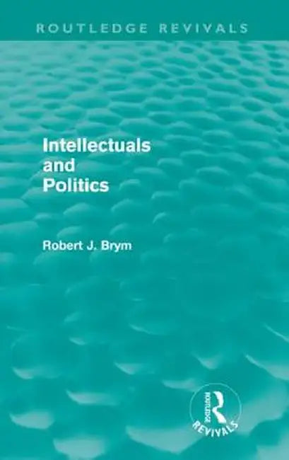 Intellectuals and Politics (Routledge Revivals) by Robert Brym
