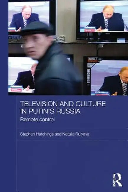 Television and Culture in Putin's Russia: Remote Control by Stephen Hutchings