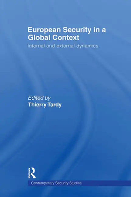 European Security in a Global Context: Internal and External Dynamics by Thierry Tardy
