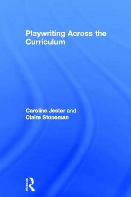 Playwriting Across the Curriculum by Claire Stoneman