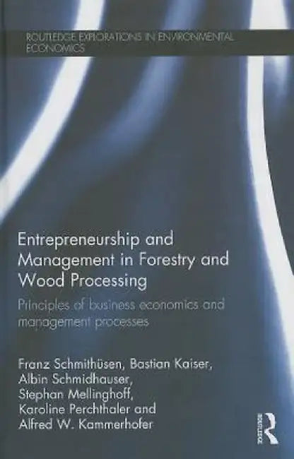 Entrepreneurship And Management In Forestry And Wood Processing: Principles of Business Economics and Management Processes by Franz Schmithusen