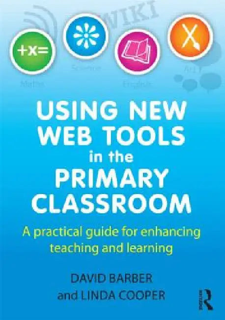 Using New Web Tools in the Primary Classroom: A Practical Guide for Enhancing Teaching and Learning by Barber David
