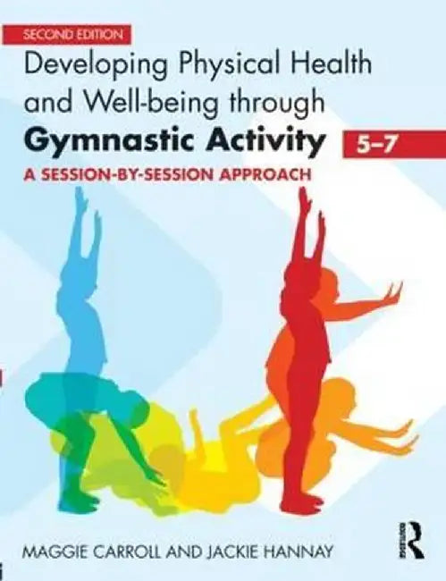 Developing Physical Health and Well-Being Through Gymnastic Activity (5-7): A Session-By-Session Approach by Maggie Carroll