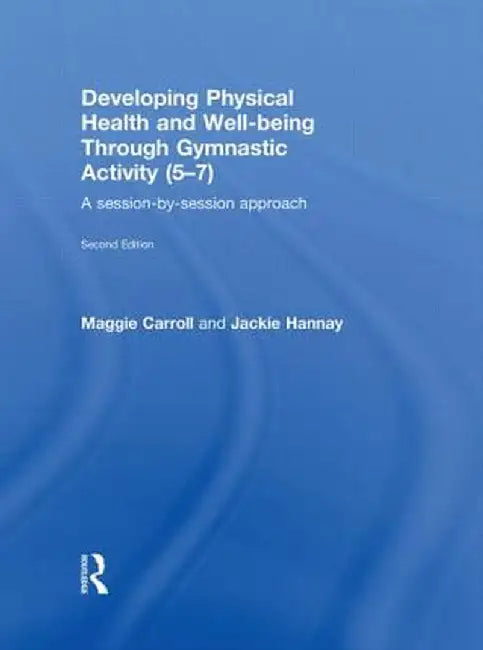 Developing Physical Health and Well-Being Through Gymnastic Activity (5-7): A Session-By-Session Approach by Maggie Carroll