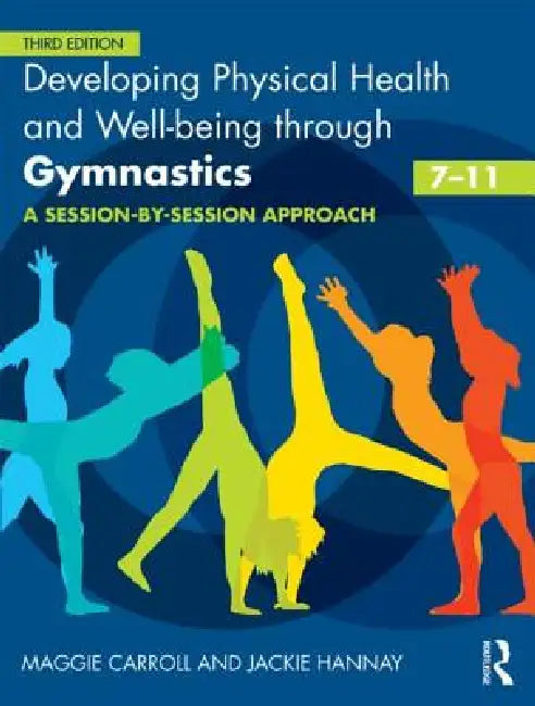 Developing Physical Health and Well-Being Through Gymnastics (7-11): A Session-By-Session Approach by Maggie Carroll
