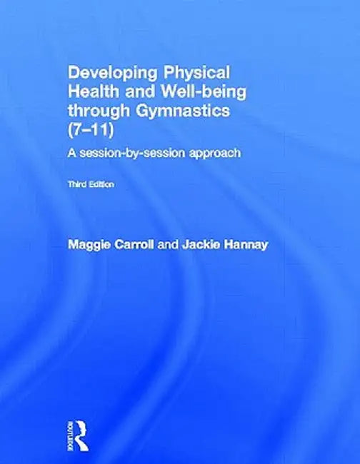 Developing Physical Health and Well-Being Through Gymnastics (7-11): A Session-By-Session Approach by Maggie Carroll