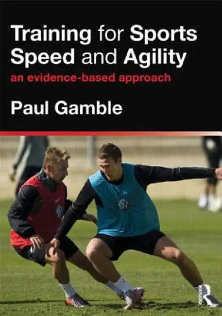 Training for Sports Speed and Agility: An Evidence-Based Approach by Paul Gamble