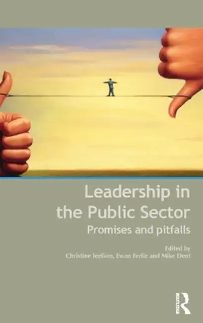 Leadership In The Public Sector: Promises and Pitfalls by Christine Teelken, Ewan Ferlie, Mike Dent