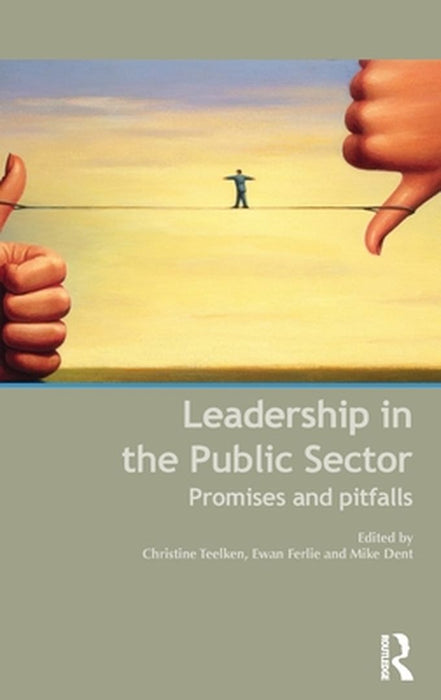 Leadership In The Public Sector: Promises and Pitfalls by Christine Teelken, Ewan Ferlie, Mike Dent