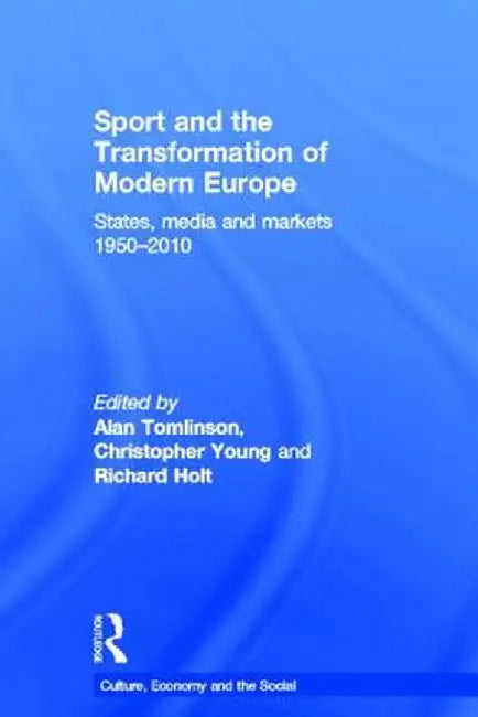 Sport and the Transformation of Modern Europe: States, media and markets 1950-2010 by Alan Tomlinson
