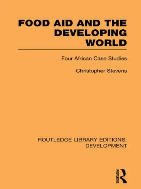 Food Aid and the Developing World: Four African Case Studies by Christopher Stevens