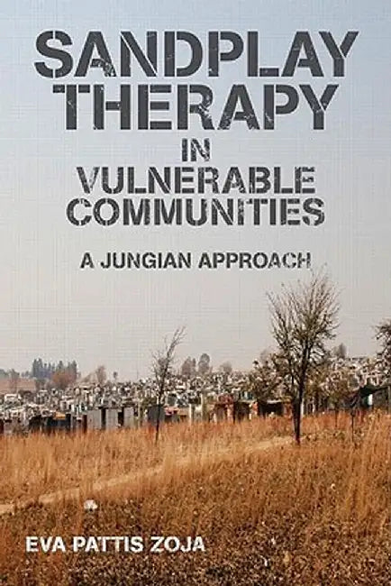 Sandplay Therapy in Vulnerable Communities: A Jungian Approach by Eva Pattis Zoja