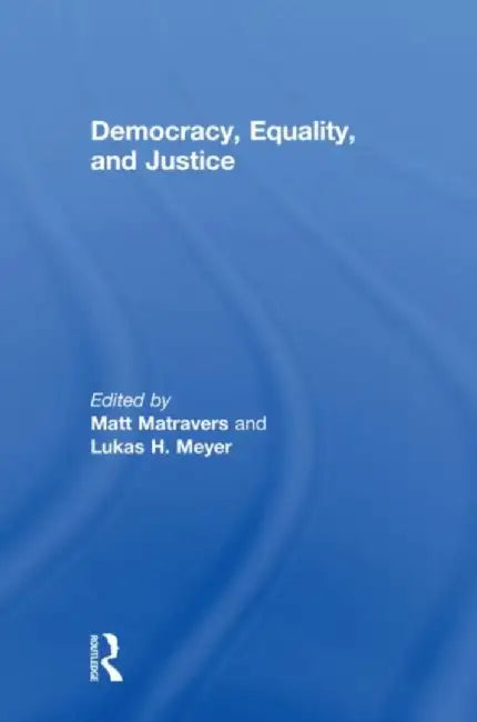 Democracy, Equality, and Justice by Matt Matravers
