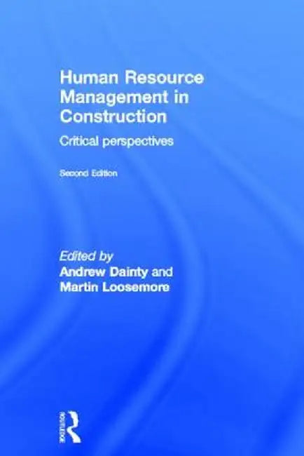 Human Resource Management in Construction: Critical Perspectives by Andrew Dainty